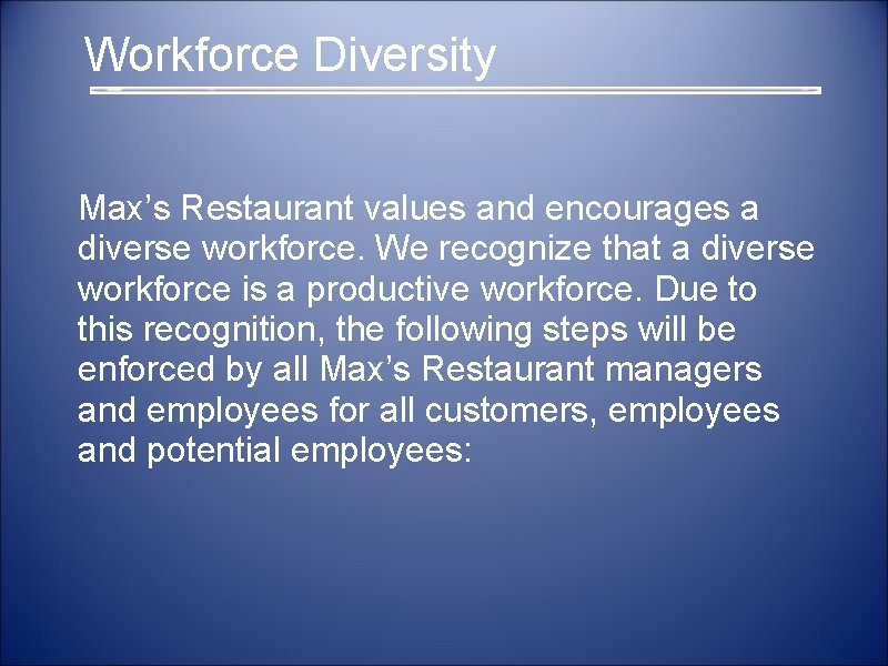  Workforce Diversity Max’s Restaurant values and encourages a diverse workforce. We recognize that