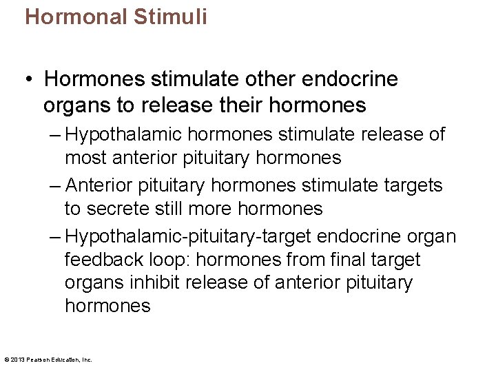 Hormonal Stimuli • Hormones stimulate other endocrine organs to release their hormones – Hypothalamic