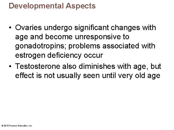 Developmental Aspects • Ovaries undergo significant changes with age and become unresponsive to gonadotropins;