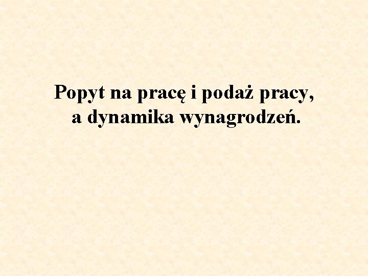 Popyt na pracę i podaż pracy, a dynamika wynagrodzeń. 