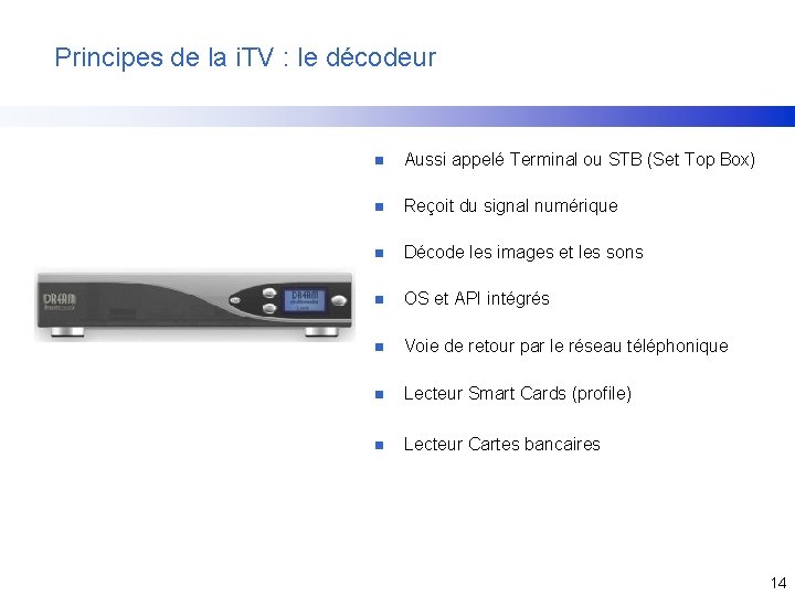 Principes de la i. TV : le décodeur n Aussi appelé Terminal ou STB