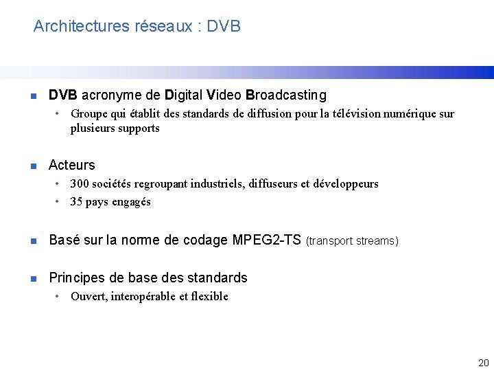 Architectures réseaux : DVB n DVB acronyme de Digital Video Broadcasting • Groupe qui