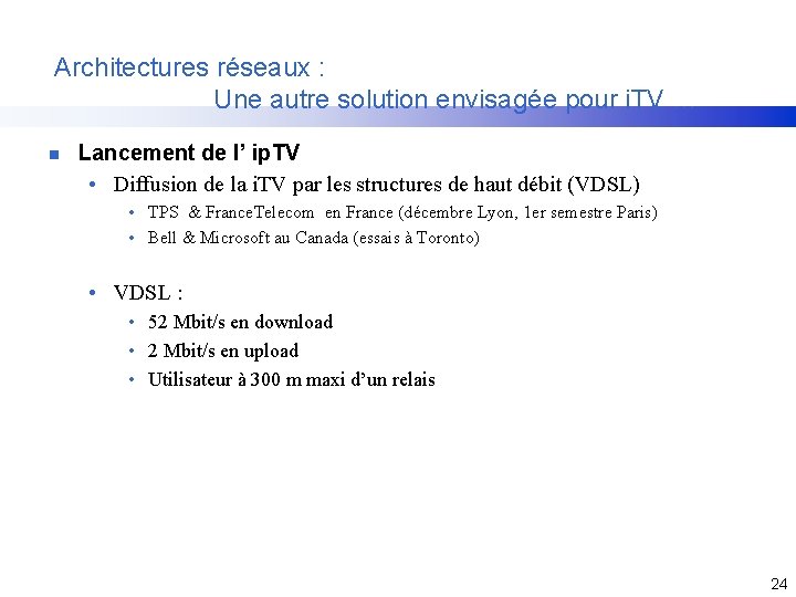 Architectures réseaux : Une autre solution envisagée pour i. TV … n Lancement de