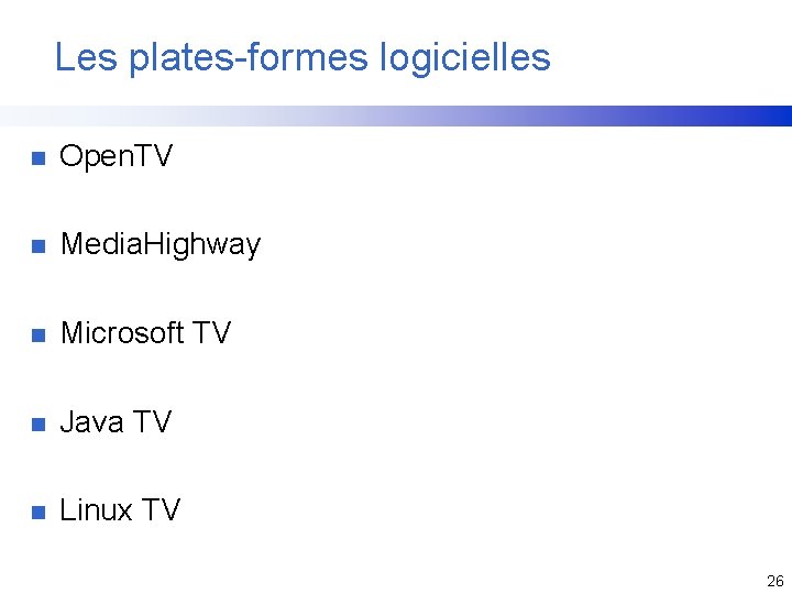 Les plates-formes logicielles n Open. TV n Media. Highway n Microsoft TV n Java