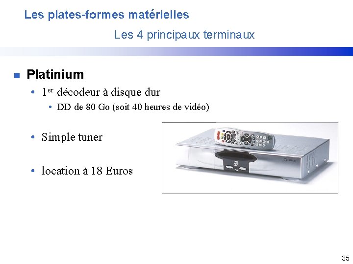 Les plates-formes matérielles Les 4 principaux terminaux n Platinium • 1 er décodeur à