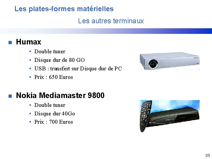 Les plates-formes matérielles Les autres terminaux n Humax • • n Double tuner Disque