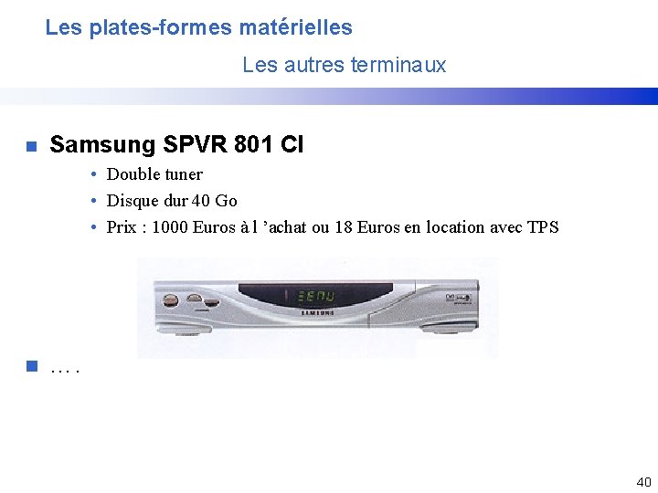 Les plates-formes matérielles Les autres terminaux n Samsung SPVR 801 CI • Double tuner