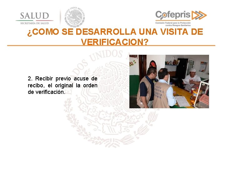 ¿COMO SE DESARROLLA UNA VISITA DE VERIFICACION? 2. Recibir previo acuse de recibo, el
