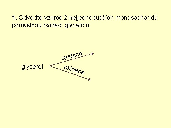 1. Odvoďte vzorce 2 nejjednodušších monosacharidů pomyslnou oxidací glycerolu: e c a d oxi