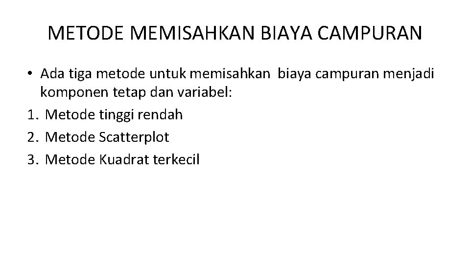 METODE MEMISAHKAN BIAYA CAMPURAN • Ada tiga metode untuk memisahkan biaya campuran menjadi komponen