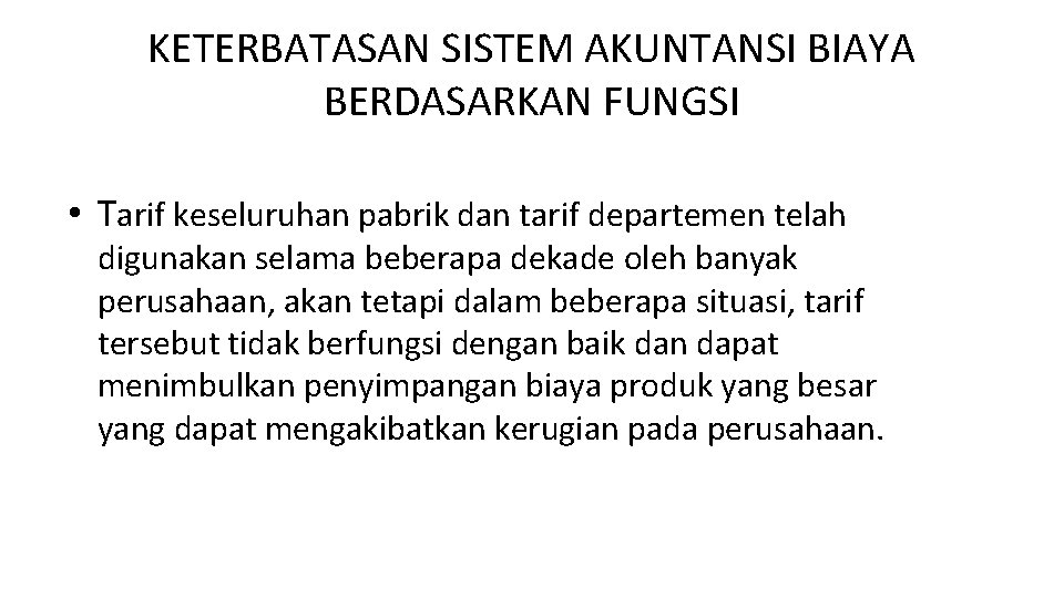 KETERBATASAN SISTEM AKUNTANSI BIAYA BERDASARKAN FUNGSI • Tarif keseluruhan pabrik dan tarif departemen telah