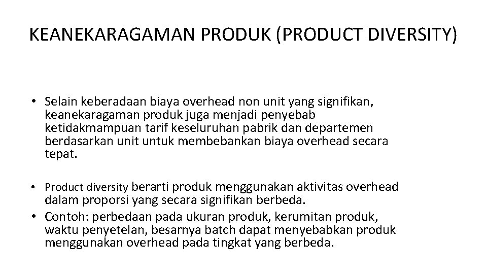 KEANEKARAGAMAN PRODUK (PRODUCT DIVERSITY) • Selain keberadaan biaya overhead non unit yang signifikan, keanekaragaman