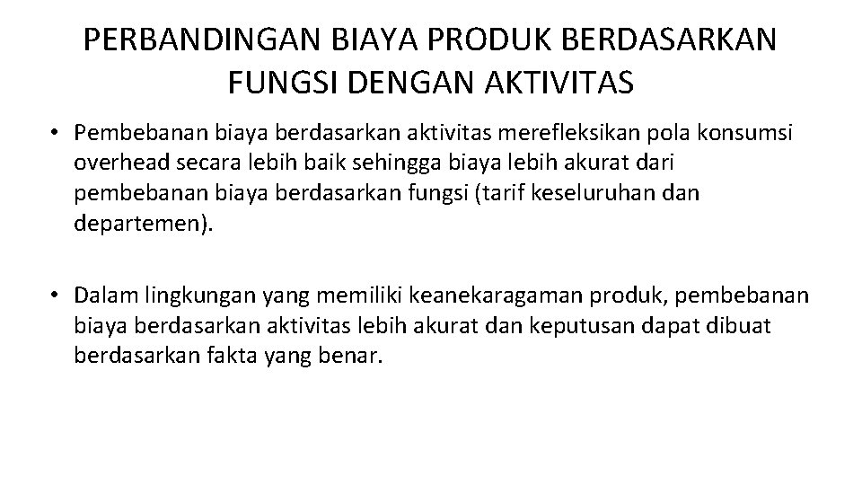 PERBANDINGAN BIAYA PRODUK BERDASARKAN FUNGSI DENGAN AKTIVITAS • Pembebanan biaya berdasarkan aktivitas merefleksikan pola