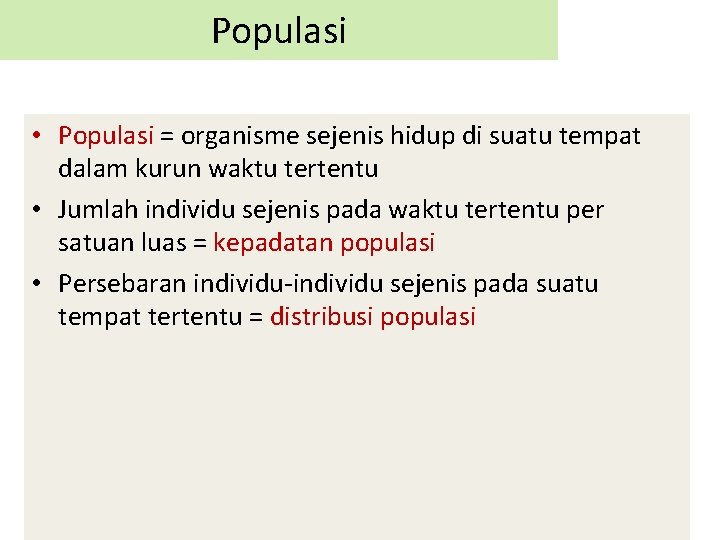 Populasi • Populasi = organisme sejenis hidup di suatu tempat dalam kurun waktu tertentu