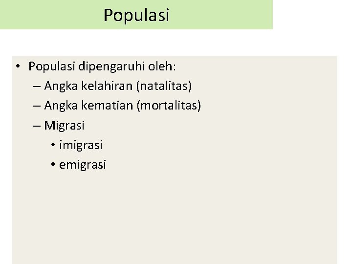 Populasi • Populasi dipengaruhi oleh: – Angka kelahiran (natalitas) – Angka kematian (mortalitas) –