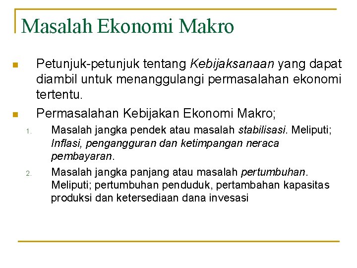 Masalah Ekonomi Makro Petunjuk-petunjuk tentang Kebijaksanaan yang dapat diambil untuk menanggulangi permasalahan ekonomi tertentu.