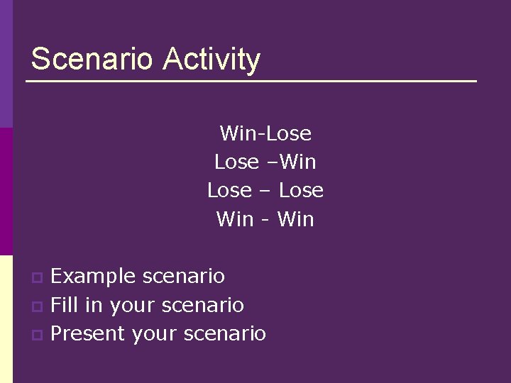 Scenario Activity Win-Lose –Win Lose – Lose Win - Win Example scenario p Fill