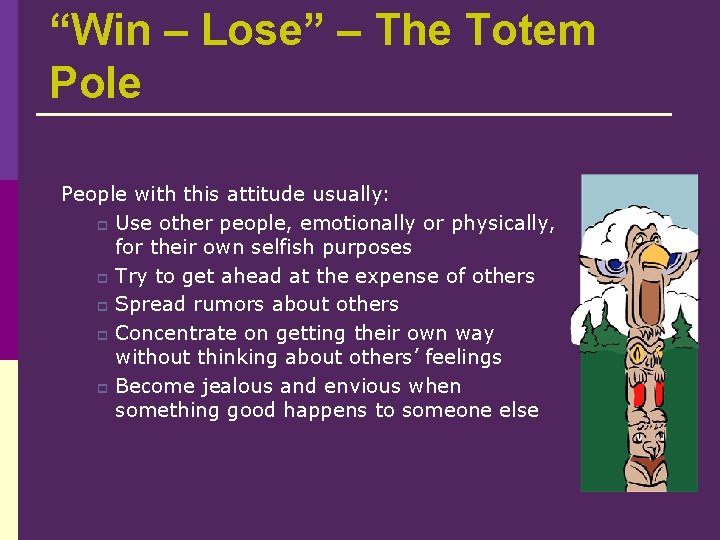 “Win – Lose” – The Totem Pole People with this attitude usually: p Use “Win – Lose” – The Totem Pole People with this attitude usually: p Use