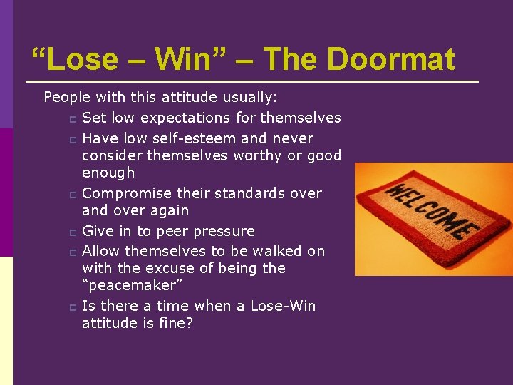 “Lose – Win” – The Doormat People with this attitude usually: p Set low “Lose – Win” – The Doormat People with this attitude usually: p Set low