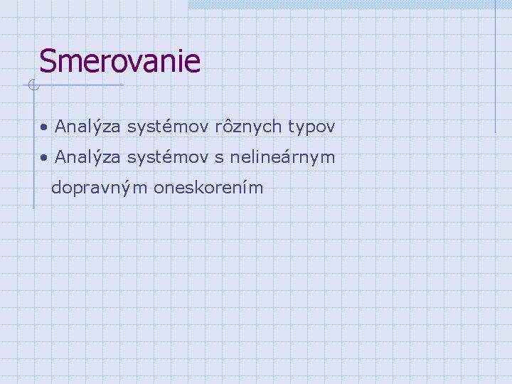 Smerovanie • Analýza systémov rôznych typov • Analýza systémov s nelineárnym dopravným oneskorením 