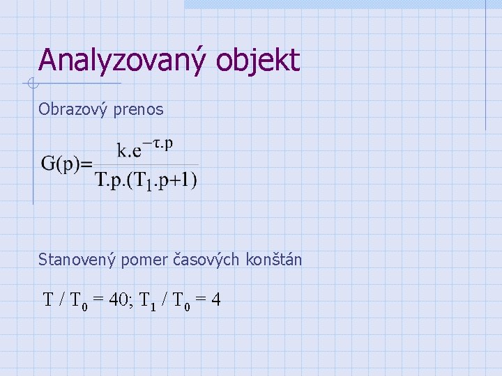 Analyzovaný objekt Obrazový prenos Stanovený pomer časových konštán T / T 0 = 40;