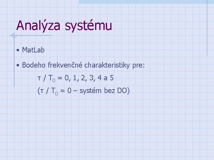 Analýza systému • Mat. Lab • Bodeho frekvenčné charakteristiky pre: τ / T 0