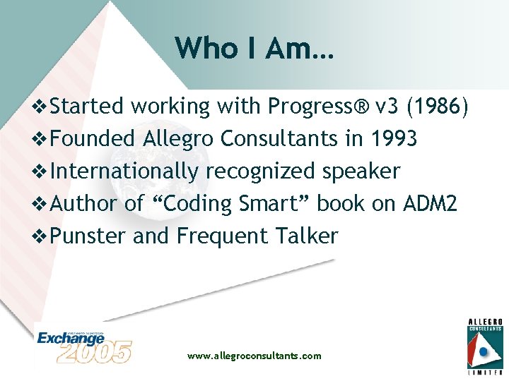 Who I Am… v Started working with Progress® v 3 (1986) v Founded Allegro