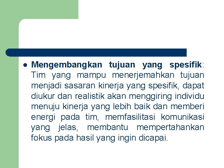 l Mengembangkan tujuan yang spesifik: Tim yang mampu menerjemahkan tujuan menjadi sasaran kinerja yang