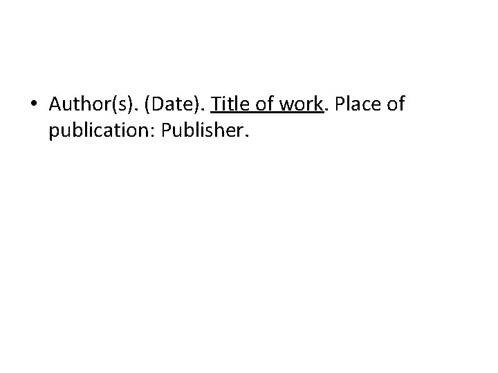  • Author(s). (Date). Title of work. Place of publication: Publisher. 