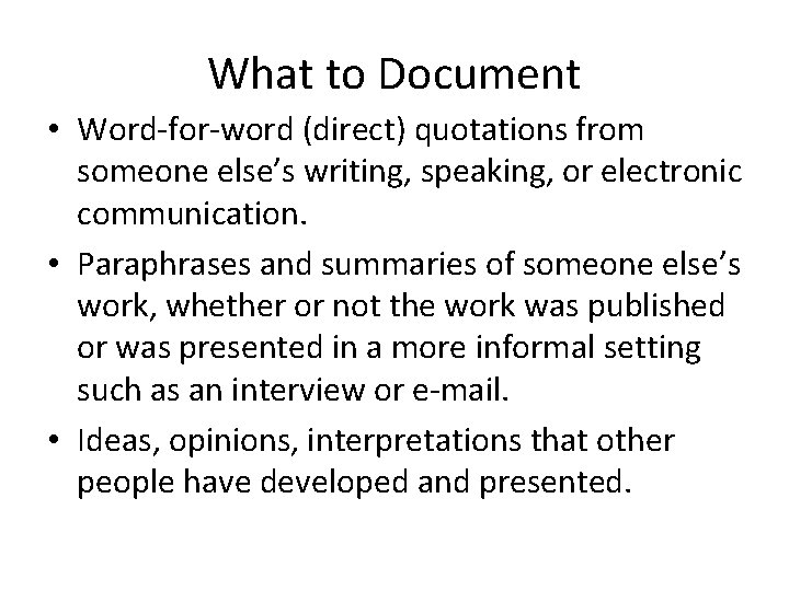 What to Document • Word-for-word (direct) quotations from someone else’s writing, speaking, or electronic