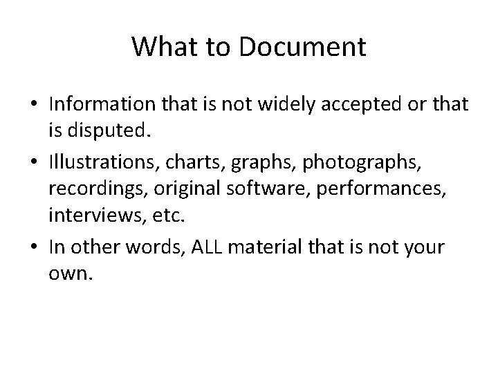 What to Document • Information that is not widely accepted or that is disputed.