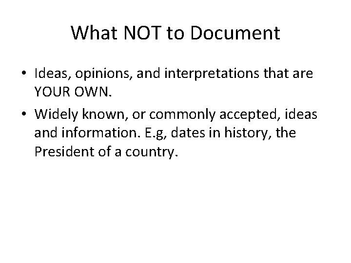 What NOT to Document • Ideas, opinions, and interpretations that are YOUR OWN. •