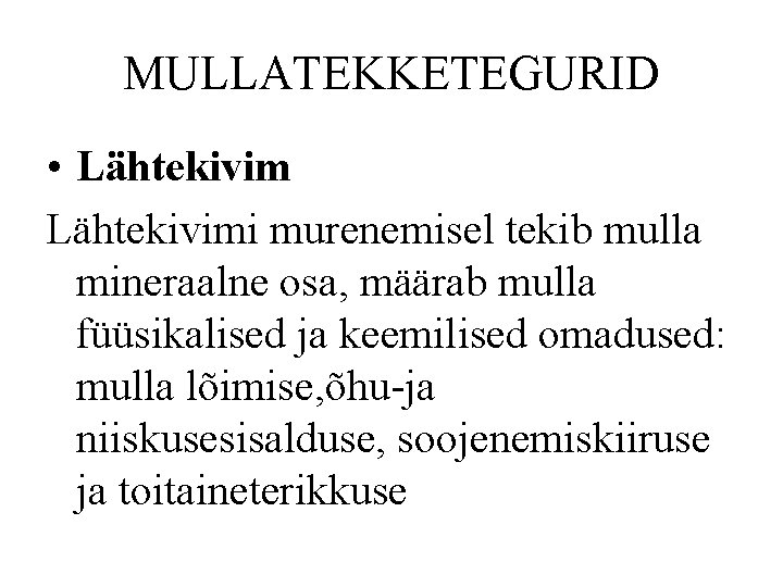 MULLATEKKETEGURID • Lähtekivimi murenemisel tekib mulla mineraalne osa, määrab mulla füüsikalised ja keemilised omadused: