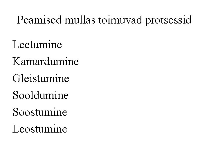 Peamised mullas toimuvad protsessid Leetumine Kamardumine Gleistumine Sooldumine Soostumine Leostumine 