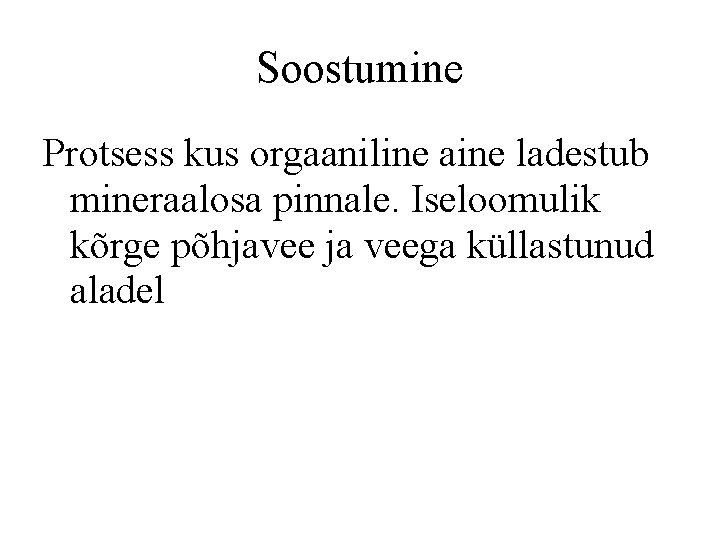 Soostumine Protsess kus orgaaniline aine ladestub mineraalosa pinnale. Iseloomulik kõrge põhjavee ja veega küllastunud