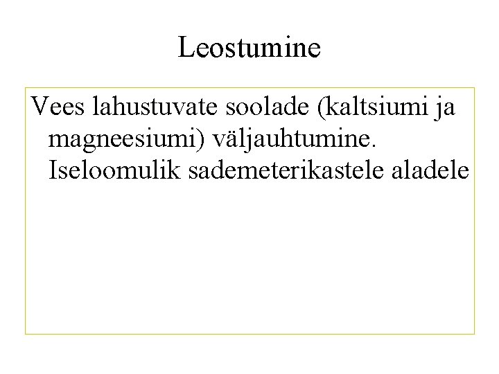 Leostumine Vees lahustuvate soolade (kaltsiumi ja magneesiumi) väljauhtumine. Iseloomulik sademeterikastele aladele 