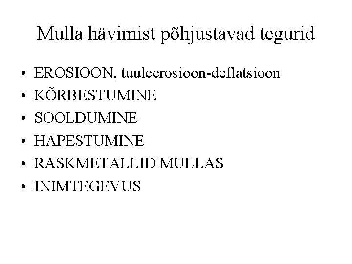 Mulla hävimist põhjustavad tegurid • • • EROSIOON, tuuleerosioon-deflatsioon KÕRBESTUMINE SOOLDUMINE HAPESTUMINE RASKMETALLID MULLAS