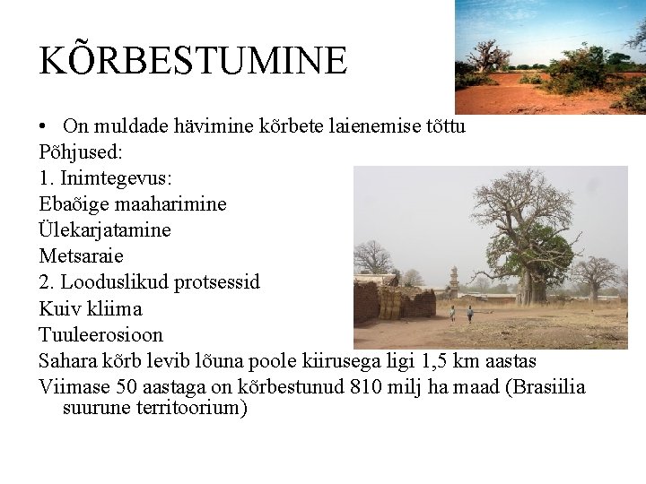 KÕRBESTUMINE • On muldade hävimine kõrbete laienemise tõttu Põhjused: 1. Inimtegevus: Ebaõige maaharimine Ülekarjatamine