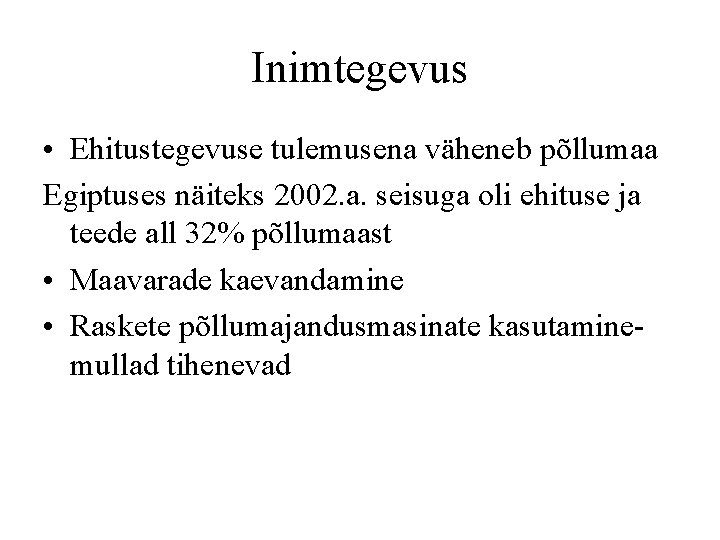 Inimtegevus • Ehitustegevuse tulemusena väheneb põllumaa Egiptuses näiteks 2002. a. seisuga oli ehituse ja