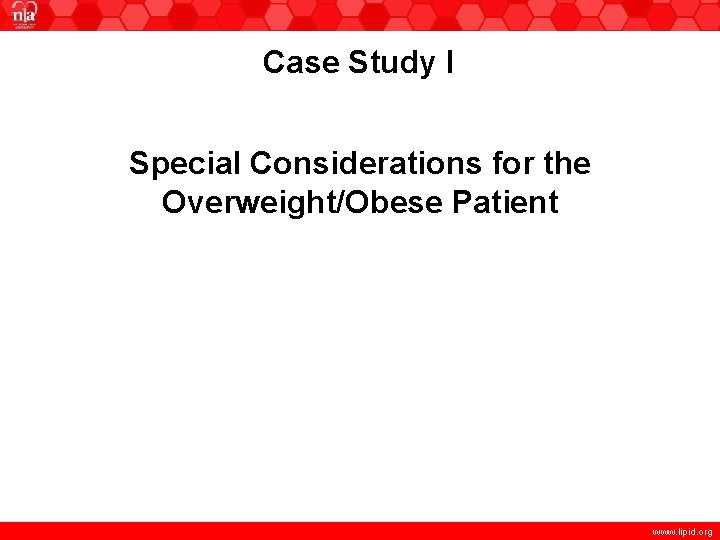 Case Study I Special Considerations for the Overweight/Obese Patient www. lipid. org 