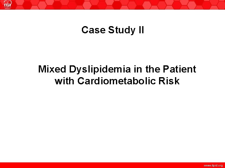 Case Study II Mixed Dyslipidemia in the Patient with Cardiometabolic Risk www. lipid. org