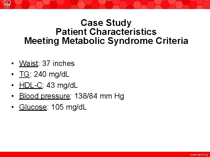 Case Study Patient Characteristics Meeting Metabolic Syndrome Criteria • • • Waist: 37 inches