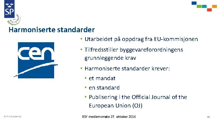 Harmoniserte standarder • Utarbeidet på oppdrag fra EU-kommisjonen • Tilfredsstiller byggevareforordningens grunnleggende krav •