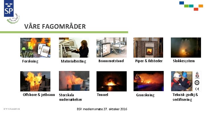 VÅRE FAGOMRÅDER Forskning Materialtesting Offshore & jetbrann Storskala undersøkelser Brannmotstand Tunnel BSY medlemsmøte 27.