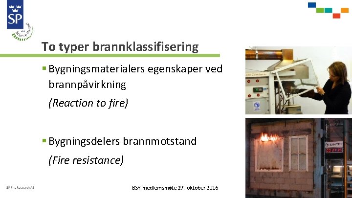 To typer brannklassifisering § Bygningsmaterialers egenskaper ved brannpåvirkning (Reaction to fire) § Bygningsdelers brannmotstand