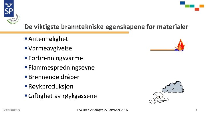 De viktigste branntekniske egenskapene for materialer § Antennelighet § Varmeavgivelse § Forbrenningsvarme § Flammespredningsevne