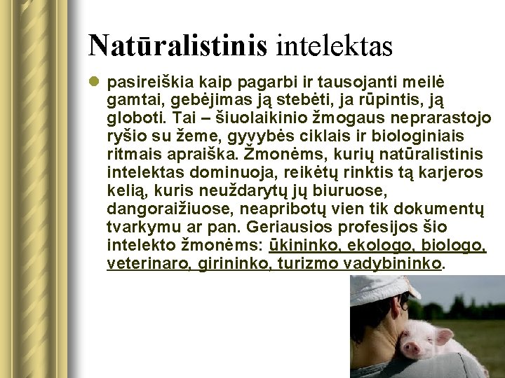 Natūralistinis intelektas l pasireiškia kaip pagarbi ir tausojanti meilė gamtai, gebėjimas ją stebėti, ja