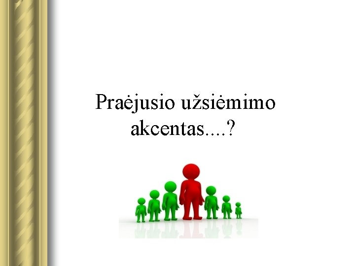 Praėjusio užsiėmimo akcentas. . ? 