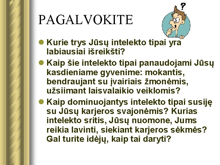 PAGALVOKITE l Kurie trys Jūsų intelekto tipai yra labiausiai išreikšti? l Kaip šie intelekto