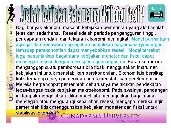 Bagi banyak ekonom, masalah kebijakan pemerintah yang aktif adalah jelas dan sederhana. Resesi adalah